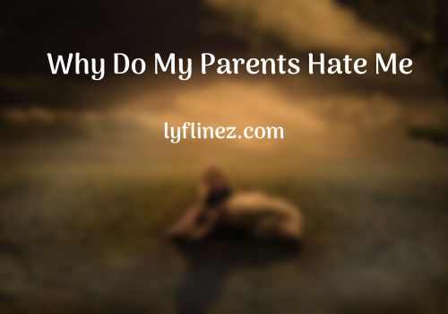 Why Do My Parents Hate Me-7 Causes And 8 Suggestions