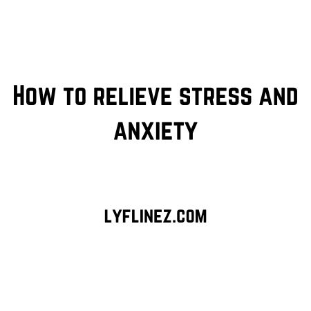 How to Relieve Stress and Anxiety- Simple Tricks