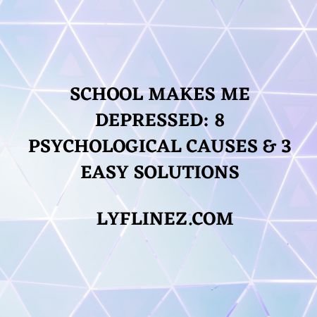 SCHOOL MAKES ME DEPRESSED – 8 Causes & 3 Solutions