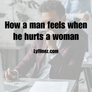 how a man feels when he hurts a woman