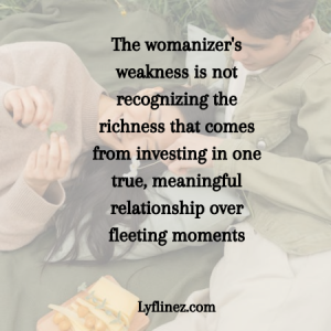 what is a womanizer weakness