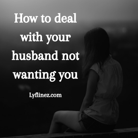 How To Deal With Your Husband Not Wanting You - lyflinez.com