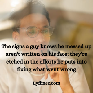 signs a guy knows he messed up